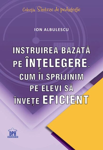 Instruirea bazată pe înțelegere. Cum îi sprijinim pe elevi să învețe eficient