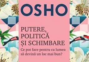 Osho. Putere, politică şi schimbare. Ce pot face pentru ca lumea să devină un loc mai bun?