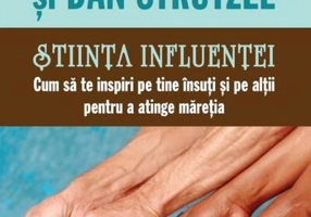 Știința influenței. Cum să te inspiri pe tine însuți și pe alții pentru a atinge măreția