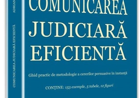 Comunicarea judiciară eficientă. Ghid practic de metodologie a cererilor persuasive în instanță