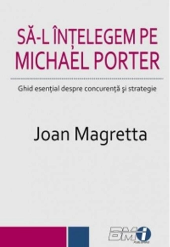 Să-l înțelegem pe Michael Porter. Ghid esenţial despre concurenţă şi strategie