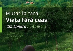 Mutat la țară. Viața fără ceas: din Londra în Apuseni