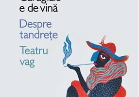 Caragiale e de vină. Despre tandrețe. Teatru vag