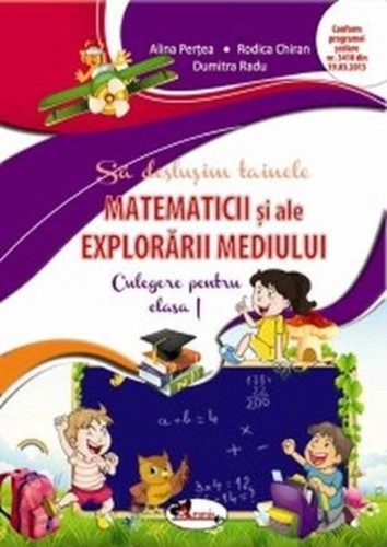 Să deslușim tainele matematicii și ale explorării mediului. Culegere pentru clasa I