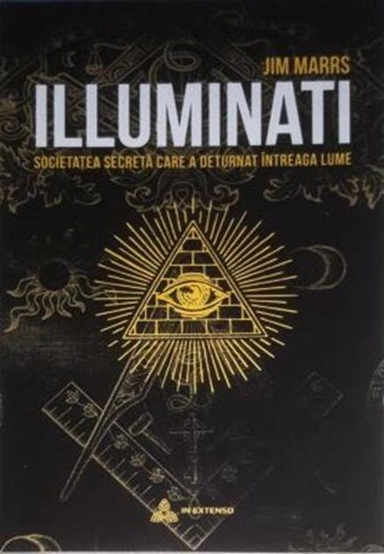 Illuminati. Societatea secretă care a deturnat întreaga lume