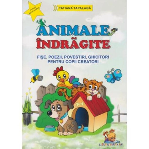 Animale îndrăgite. Fișe, poezii, povestiri, ghicitori pentru copii creatori