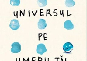 Universul pe umerii tăi