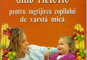 Ghid practic pentru îngrijirea copilului de vârstă mică