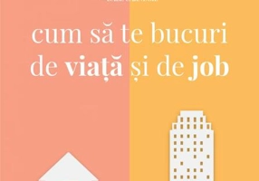 Cum să te bucuri de viaţă şi de job