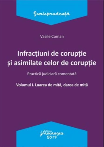 Infracțiuni de corupție și asimilate celor de corupție. Vol. I. Luarea de mită, darea de mită. Practică judiciară comentată.