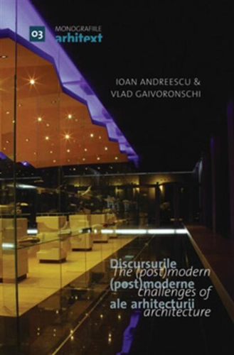 Monografiile Arhitext 03. Discursurile (post)moderne ale arhitecturii / The (post)modern challenges of architecture