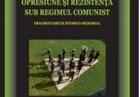 Opresiune și rezistență sub regimul comunist. Fragmentarium istorico-memorial