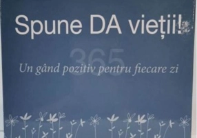 Calendar 365 Spune da vieții! Un gând pozitiv pentru fiecare zi