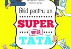 Ghid pentru un viitor super tată