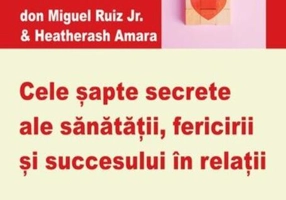 Cele șapte secrete ale sănătății, fericirii și succesului în relații