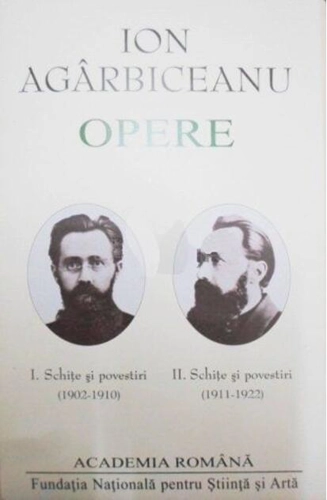 Ion Agârbiceanu. Opere (Vol. I+II). Schite și povestiri (1902-1910, 1911-1922)