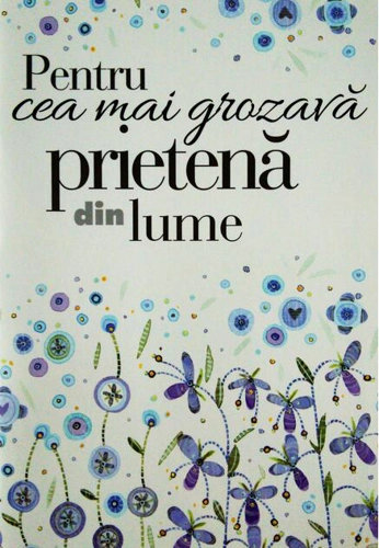 Pentru cea mai grozavă prietenă din lume