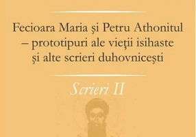Fecioara Maria şi Petru Athonitul - prototipuri ale vieţii isihaste şi alte scrieri duhovniceşti (Vol. II)