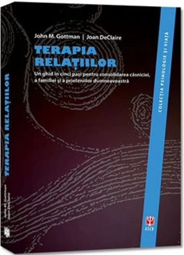 Terapia relațiilor. Un ghid în cinci pași pentru consolidarea căsniciei, a familiei și a prieteniilor dumneavoastră.