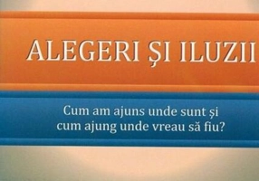 Alegeri şi iluzii. Cum am ajuns unde sunt şi cum ajung unde vreau să fiu?