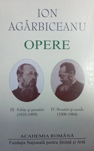Ion Agârbiceanu. Opere (Vol. III+IV). Schițe și povestiri (1923-1959). Povestiri și nuvele (1906-1964)