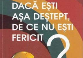 Dacă eşti aşa deştept, de ce nu eşti fericit?