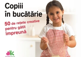 Copiii în bucătărie. 50 de rețete creative pentru gătit împreună