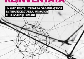 Organizația reinventată - un ghid pentru crearea organizațiilor inspirate de stadiul următor al conștiinței umane