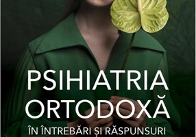 Psihiatria ortodoxă în întrebări şi răspunsuri. De vorbă cu un psihiatru ortodox