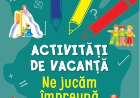 Activități de vacanță. Ne jucăm împreună (4-5 ani)
