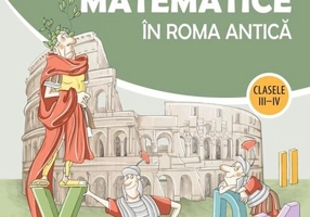 Aventuri matematice în Roma antică – clasele III-IV