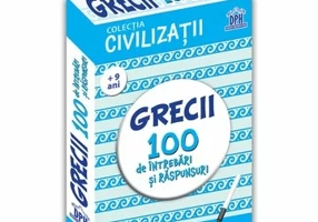 Civilizatii: Grecii - 100 de intrebari si raspunsuri