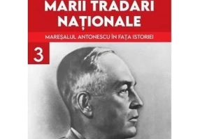 Procesul marii tradari nationale. Maresalul Antonescu in fata istoriei vol. 3