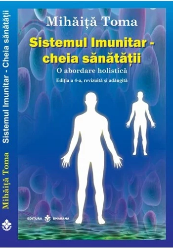 Sistemul imunitar - cheia sanatatii. O abordare holistica. Editia a 4-a, revizuita si adaugita