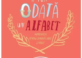 A fost odata un alfabet. Minipovesti pentru (aproape) toate literele