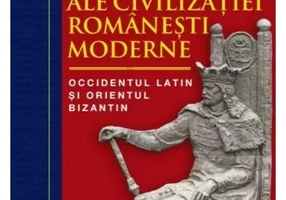 Originile medievale ale civilizatiei romanesti moderne. Occidentul Latin si Orientul Bizantin