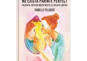 Nu exista parinte perfect - Isabelle Filliozat