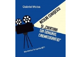 Nicolae Ceausescu si „creatorii din domeniul cinematografiei”. Momentul 5 martie 1971 - Gabriel Moisa