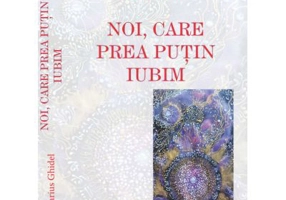 Noi, care prea putin iubim - Marius Ghidel