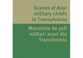 Graves of Avar military chiefs in Transylvania/Morminte de șefi militari avari din Transilvania - Calin Cosma