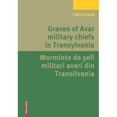 Graves of Avar military chiefs in Transylvania/Morminte de șefi militari avari din Transilvania - Calin Cosma