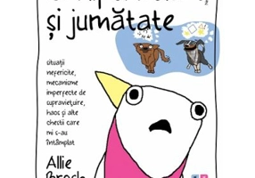 O hiperbola si jumatate. Situatii nefericite, mecanisme imperfecte de supravietuire, haos si alte chestii care mi s-au intamplat - Allie Brosh