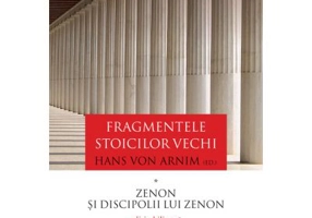 Fragmentele stoicilor vechi. Volumul I. Zenon si discipolii lui Zenon - Hans von Arnim