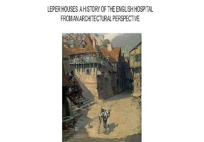 Leper Houses. A history of the English Hospital from an Architectural Perspective