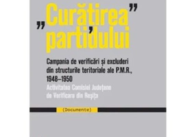 "Curatirea" partidului. Campania de verificari si excluderi din structurile teritoriale ale P. M. R. 1948-195 - Felician Velimirovici
