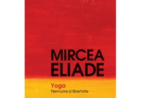 Yoga. Nemurire si libertate - Mircea Eliade