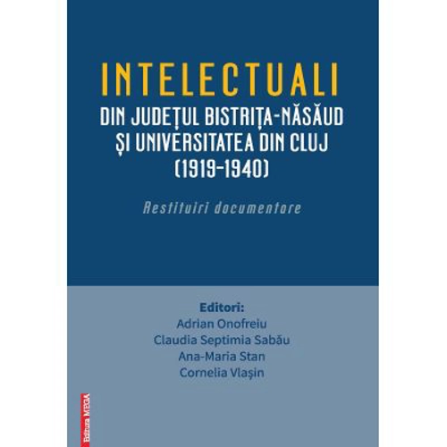 Intelectualii din judetul Bistrita-Nasaud si Universitatea din Cluj (1919–1940). Restituiri documentare - Adrian Onofreiu