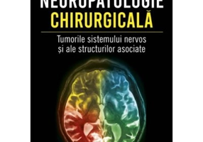 Neuropatologie chirurgicala. Tumorile sistemului nervos si ale structurilor asociate - Dr. Dorel Eugen Arsene