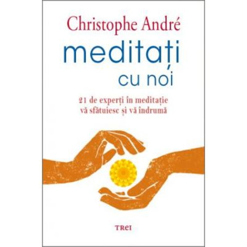 Meditati cu noi. 21 de experti in meditatie va sfatuiesc si va indruma