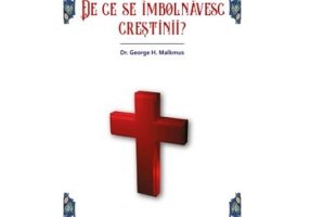 De ce se imbolnavesc crestinii - George H. Malkmus